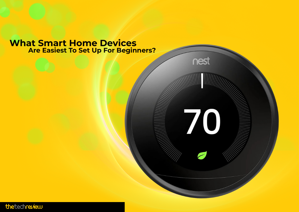 What Smart Home Devices Are Easiest to Set Up for Beginners? 73 What smart home devices are easiest to set up for beginners?