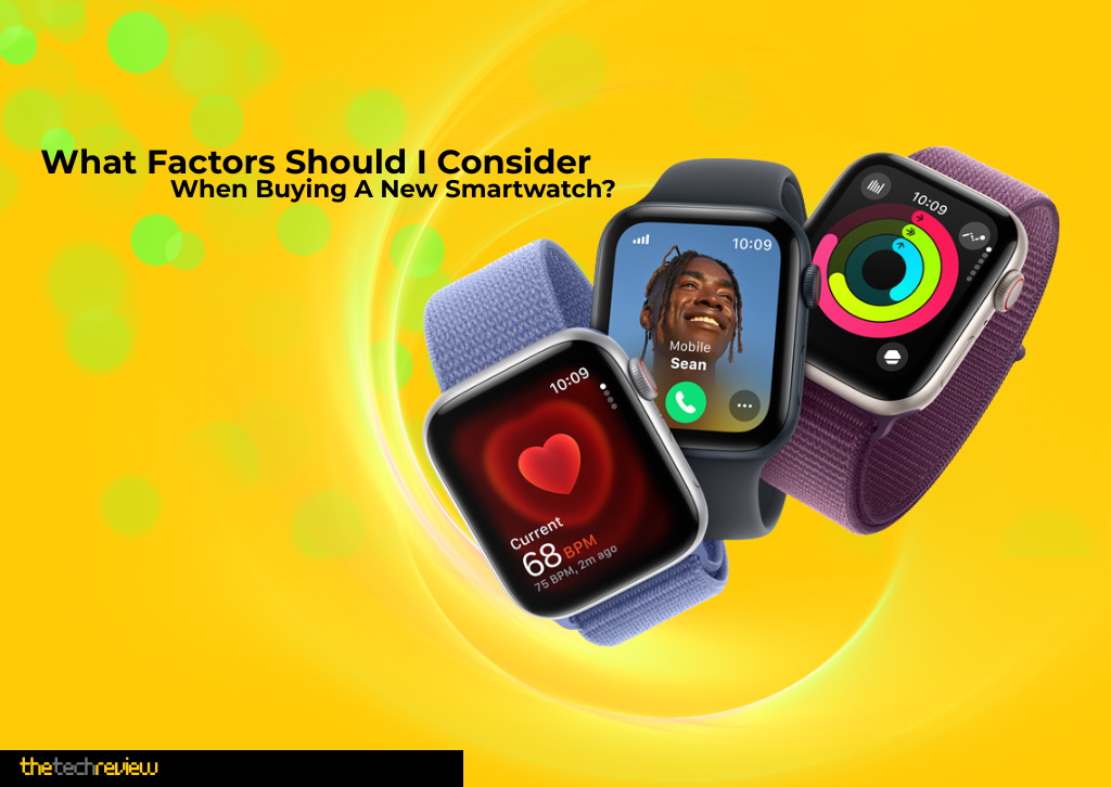What Factors Should I Consider When Buying a New Smartwatch? 73 What Factors Should I Consider When Buying a New Smartwatch?